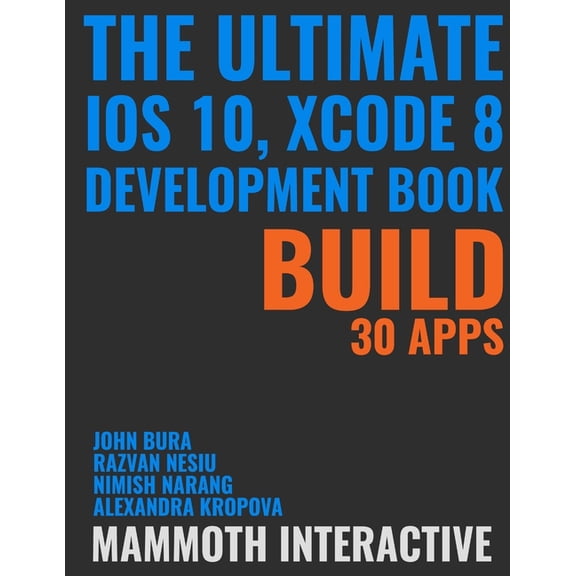 The Ultimate iOS 10, Xcode 8 Developer Book. Build 30 apps, (Paperback)