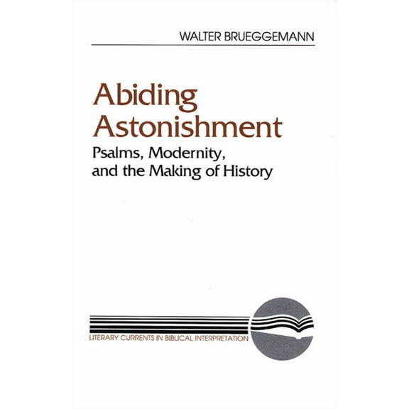Literary Currents in Biblical Interpretation: Abiding Astonishment: Psalms, Modernity, and the Making of History (Paperback)