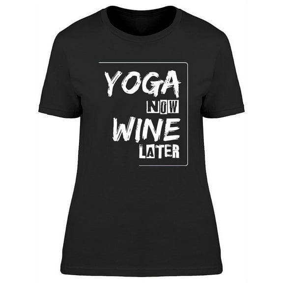 Yoga Now Wine Later T-Shirt Women -Image by Shutterstock, Female Medium