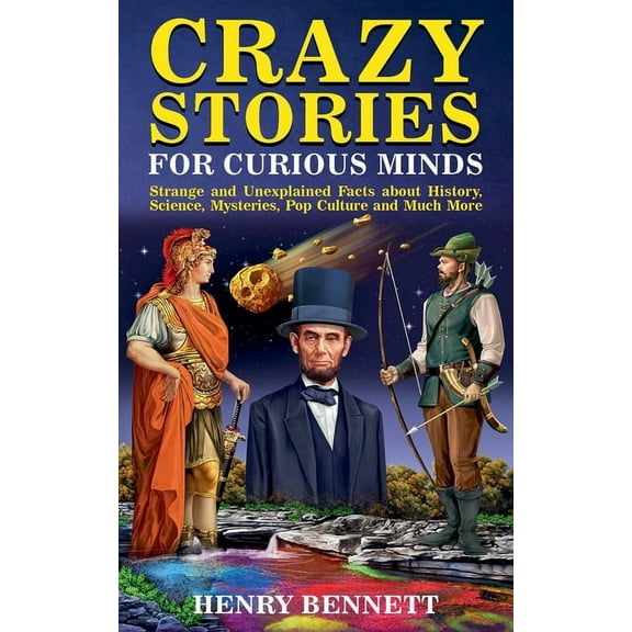 Crazy Stories for Curious Minds: Strange and Unexplained Facts about History, Science, Mysteries, Pop Culture and Much M, (Paperback)