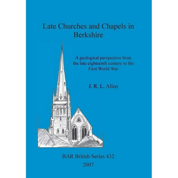BAR British: Late Churches and Chapels in Berkshire: A geological perspective from the late eighteenth century to the First World War (Paperback)