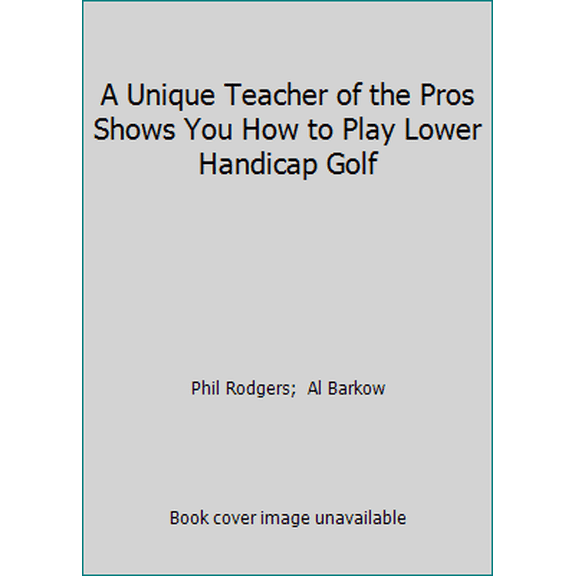 Pre-Owned A Unique Teacher of the Pros Shows You How to Play Lower Handicap Golf (Hardcover) 0394561961 9780394561967