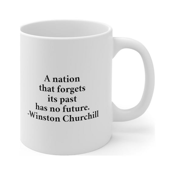 Winston Churchill Quote Mug - A Nation That Forgets Its Past Has No Future.