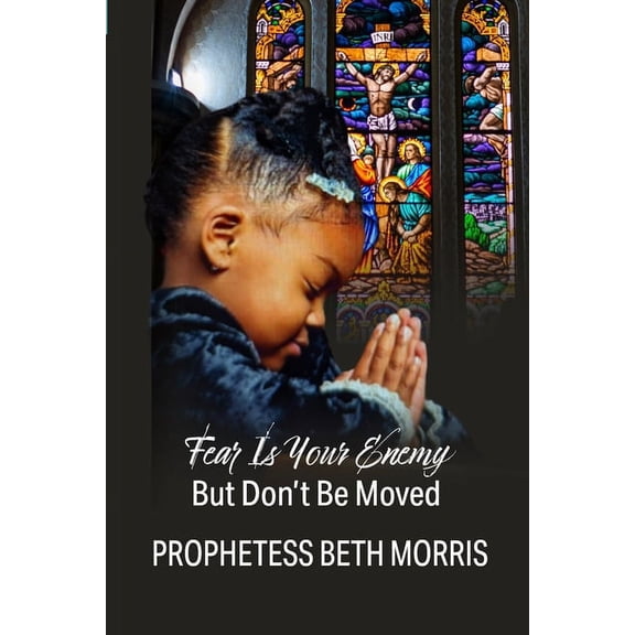 Fear Is Your Enemy: But Don't Be Moved (Paperback)