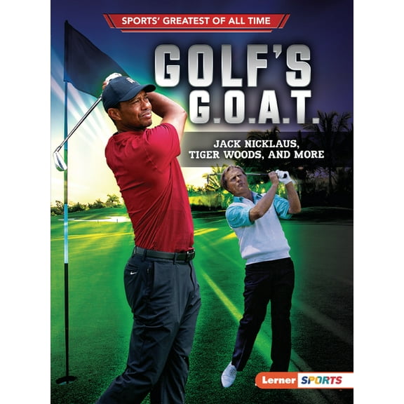 Sports' Greatest of All Time (Lerner (Tm) Sports): Golf's G.O.A.T.: Jack Nicklaus, Tiger Woods, and More (Paperback)