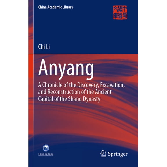 China Academic Library Anyang: A Chronicle of the Discovery, Excavation, and Reconstruction of the Ancient Capital of the Shang Dynasty, (Paperback)