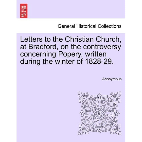 Letters to the Christian Church, at Bradford, on the Controversy Concerning Popery, Written During the Winter of 1828-29. (Paperback)