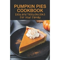 Pumpkin Pies Cookbook: Easy And Tasty Recipes For Your Family: Southern Pumpkin Pie Recipe (Paperback)