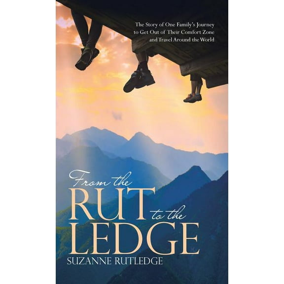 From the Rut to the Ledge: The Story of One Family's Journey to Get Out of Their Comfort Zone and Travel Around the World (Hardcover)