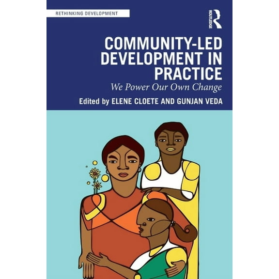 Rethinking Development Community-Led Development in Practice: We Power Our Own Change, (Paperback)