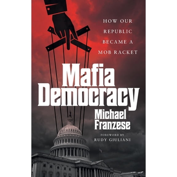 Pre-Owned Mafia Democracy: How Our Republic Became a Mob Racket (Paperback) 1544530811 9781544530819