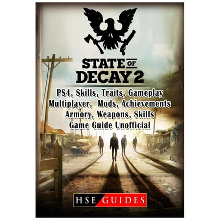 State of Decay 2 PS4, Skills, Traits, Gameplay, Multiplayer, Mods, Achievements, Armory, Weapons, Skills, Game Guide Unofficial (Minecraft Best Weapon Mods)