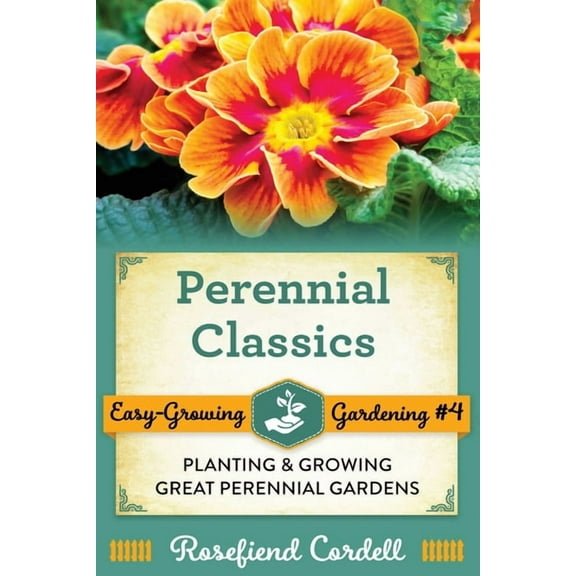 Easy-Growing Gardening Perennial Classics: Planting and Growing Great Perennial Gardens, Book 4, (Paperback)