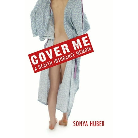 Cover Me : A Health Insurance Memoir