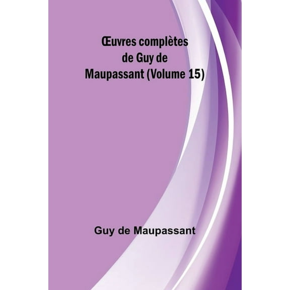 OEuvres complÃ¨tes de Guy de Maupassant (Volume 15), (Paperback)