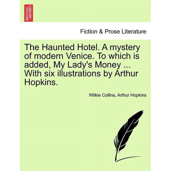 The Haunted Hotel. a Mystery of Modern Venice. to Which Is Added, My Lady's Money ... with Six Illustrations by Arthur H, (Paperback)