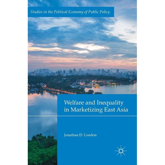 Studies in the Political Economy of Publ Welfare and Inequality in Marketizing East Asia, (Hardcover)