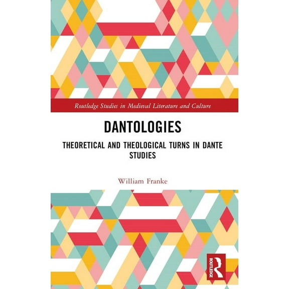 Routledge Studies in Medieval Literature Dantologies: Theoretical and Theological Turns in Dante Studies, (Paperback)