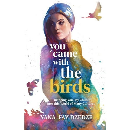 You Came With the Birds - Bringing You, My Child, Into This World of Many Cultures., (Paperback)