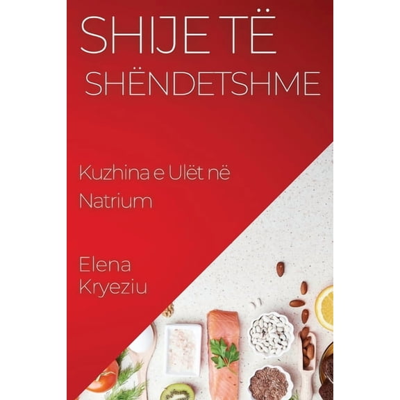 Shije tÃ« ShÃ«ndetshme: Kuzhina e UlÃ«t nÃ« Natrium, (Paperback)