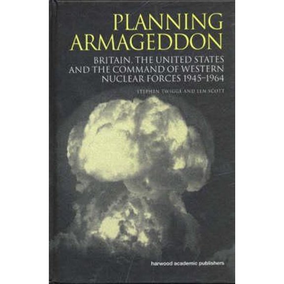 Pre-Owned Routledge Studies in the History of Science, Technology and: Planning Armageddon: Britain, the United States and the Command of Western Nuclear Forces, 1945-1964 (Hardcover)