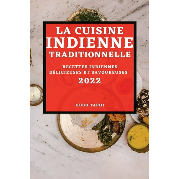 La Cuisine Indienne Traditionnelle 2022: Recettes Indiennes DÃ©licieuses Et Savoureuses, (Paperback)