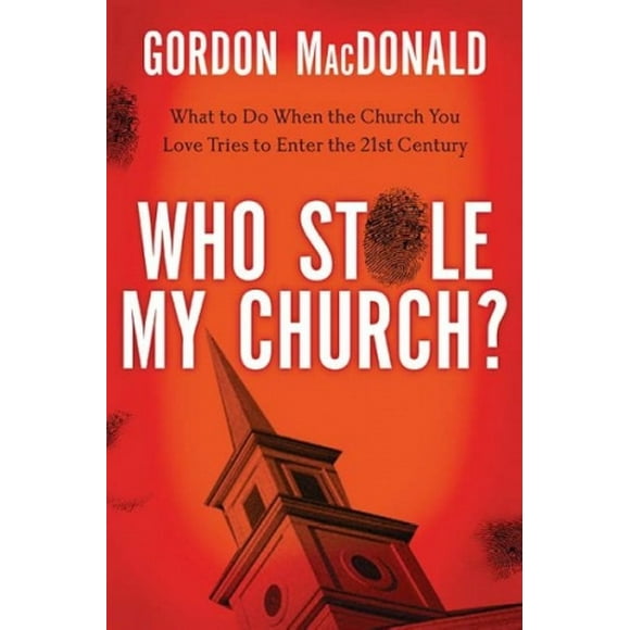 Who Stole My Church?: What to Do When the Church You Love Tries to Enter the Twenty-First Century