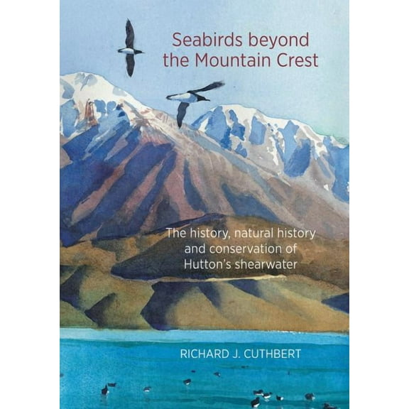 Seabirds Beyond the Mountain Crest : The History, Natural History and Conservation of Hutton's Shearwater (Paperback)