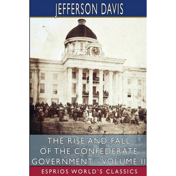 The Rise and Fall of the Confederate Government - Volume II (Esprios Classics), (Paperback)