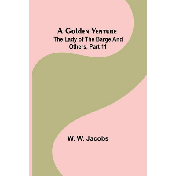 A Golden Venture; The Lady of the Barge and Others, Part 11., (Paperback)