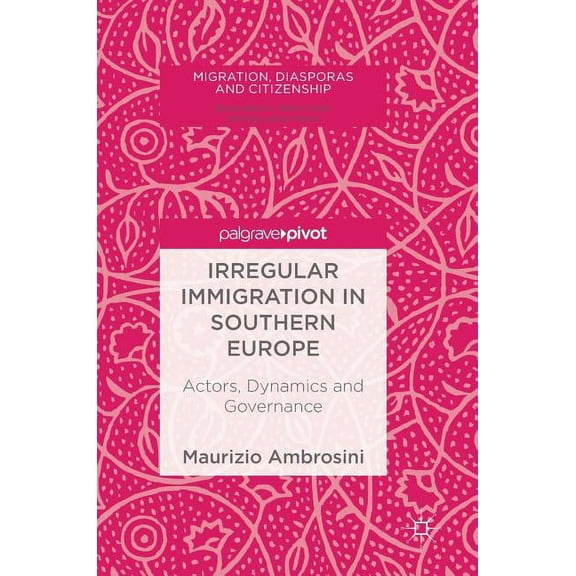 Migration, Diasporas and Citizenship Irregular Immigration in Southern Europe: Actors, Dynamics and Governance, (Hardcover)