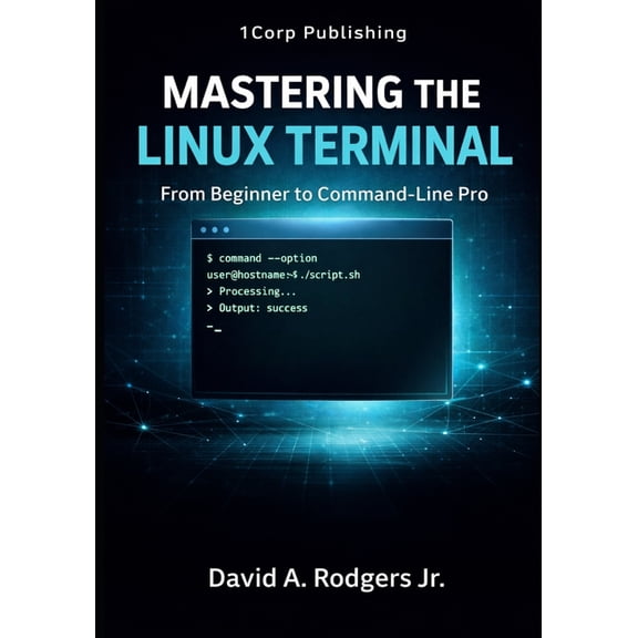 The Modern Linux Mastery Mastering the Linux Terminal: From Beginner To Command-Line Pro, (Paperback)