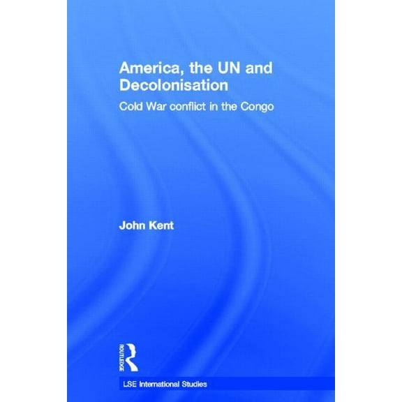 LSE International Studies America, the UN and Decolonisation: Cold War Conflict in the Congo, (Paperback)