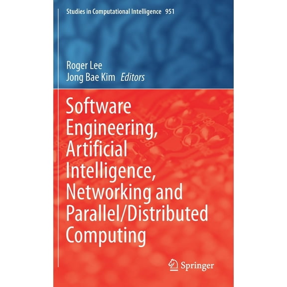 Studies in Computational Intelligence Software Engineering, Artificial Intelligence, Networking and Parallel/Distributed Computing, Book 951, (Hardcover)
