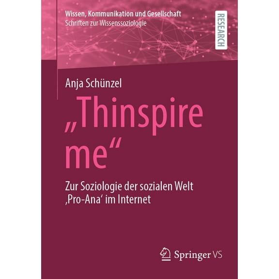 Wissen, Kommunikation Und Gesellschaft Thinspire Me: Zur Soziologie Der Sozialen Welt 'Pro-Ana' Im Internet, (Paperback)