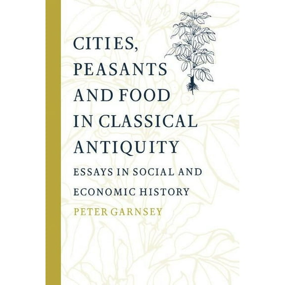 Cities, Peasants and Food in Classical Antiquity: Essays in Social and Economic History, (Hardcover)