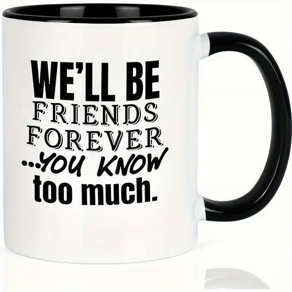 Ceramic Coffee Cup 1 Piece-Fun Quote 'We Will Be Friends Forever... You Know Too much'-Great Gift for Best Friends, Family, Co-workers-Novelty Tableware for