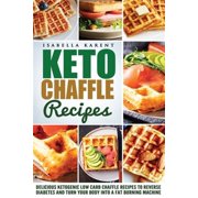 Pre-Owned Keto Chaffle Recipes: Delicious Ketogenic Low Carb Chaffle Recipes to Reverse Diabetes and Turn Your Body into a Fat Burning Machine