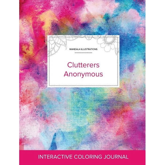 Adult Coloring Journal: Clutterers Anonymous (Mandala Illustrations, Rainbow Canvas) (Paperback)