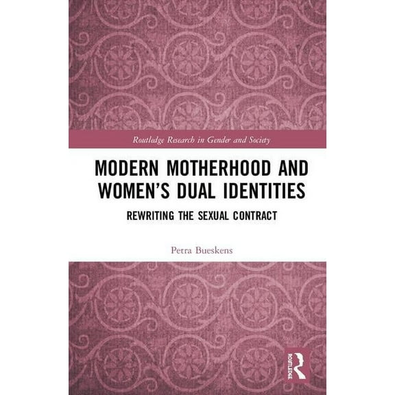 Routledge Research in Gender and Society Modern Motherhood and Women's Dual Identities: Rewriting the Sexual Contract, (Hardcover)