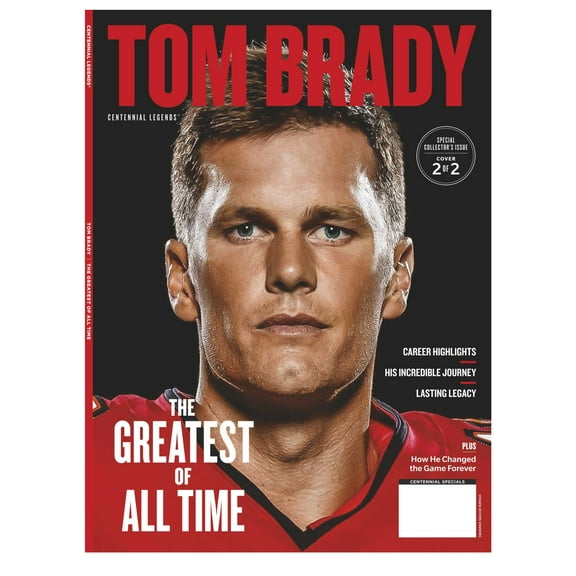 Tom Brady - The Greatest Of All Time - Special Collector's Issue Cover 2: Career Highlights, His Incredible Journey, His Lasting Legacy  How He Changed The Game Forever!