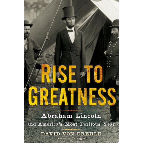 Pre-Owned Rise to Greatness: Abraham Lincoln and America's Most Perilous Year (Hardcover) 080507970X 9780805079708