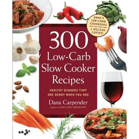 300 Low-Carb Slow Cooker Recipes : Healthy Dinners That Are Ready When You