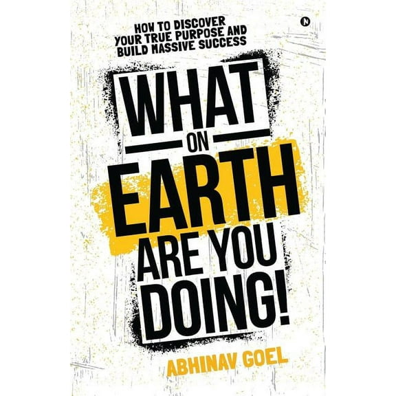 What on Earth Are You Doing!: How to Discover your True Purpose and Build Massive Success (Paperback)