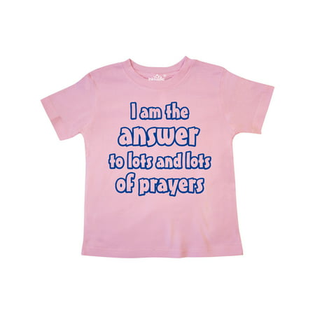

Inktastic I am the Answer to Lots and Lots of Prayers Gift Toddler Boy or Toddler Girl T-Shirt