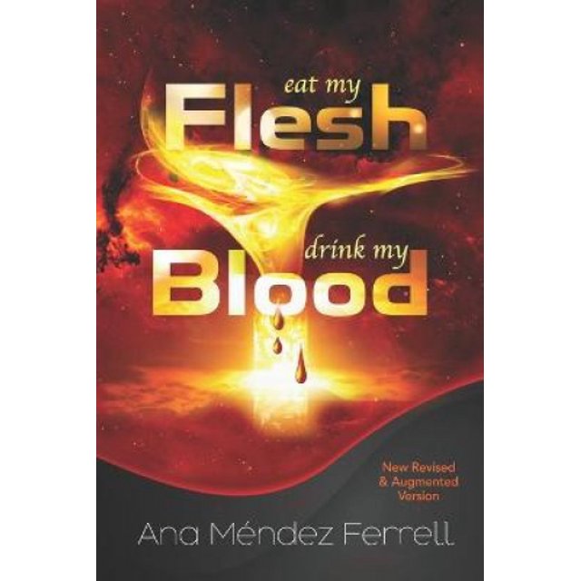 Eat My Flesh, Drink My Blood: New Revised and Augmented Version