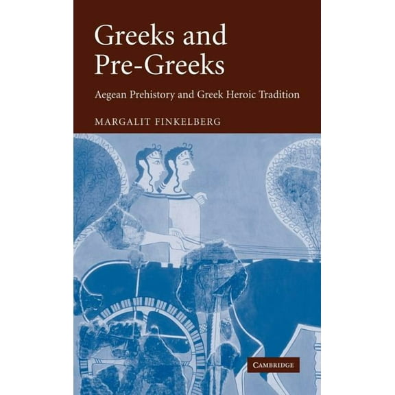 Greeks and Pre-Greeks: Aegean Prehistory and Greek Heroic Tradition, (Hardcover)