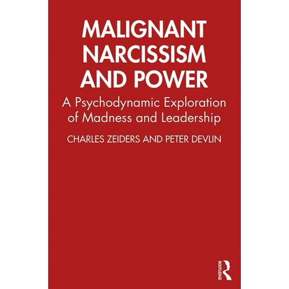 Malignant Narcissism and Power: A Psychodynamic Exploration of Madness and Leadership, (Hardcover)