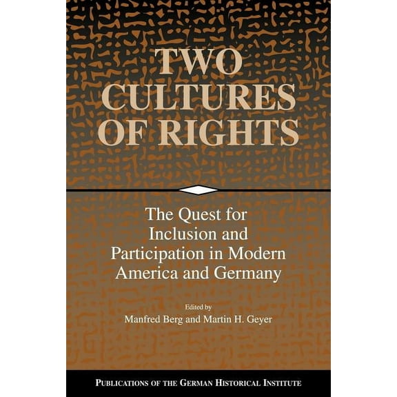 Publications of the German Historical In Two Cultures of Rights: The Quest for Inclusion and Participation in Modern America and Germany, (Paperback)