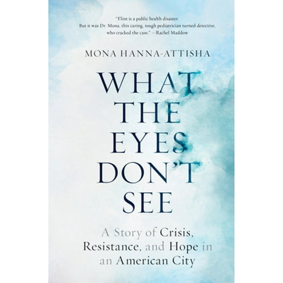 Pre-Owned What the Eyes Don't See: A Story of Crisis, Resistance, and Hope in an American City (Hardcover 9780399590832) by Mona Hanna-Attisha